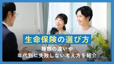 生命保険の選び方のコツは？種類の違いや年代別に失敗しない考え方を紹介