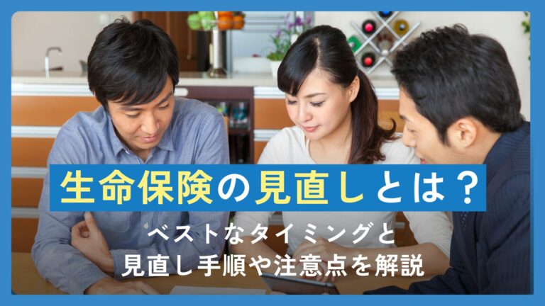 生命保険の見直しとは？ベストなタイミングと見直し手順や注意点を解説