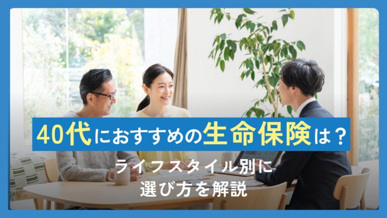 40代におすすめの生命保険は？ライフスタイル別に選び方を解説