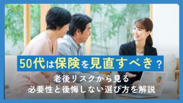 50代は保険を見直すべき？老後リスクから見る必要性と後悔しない選び方を解説