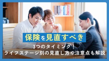 保険を見直すべき3つのタイミング！ライフステージ別の見直し方や注意点も解説