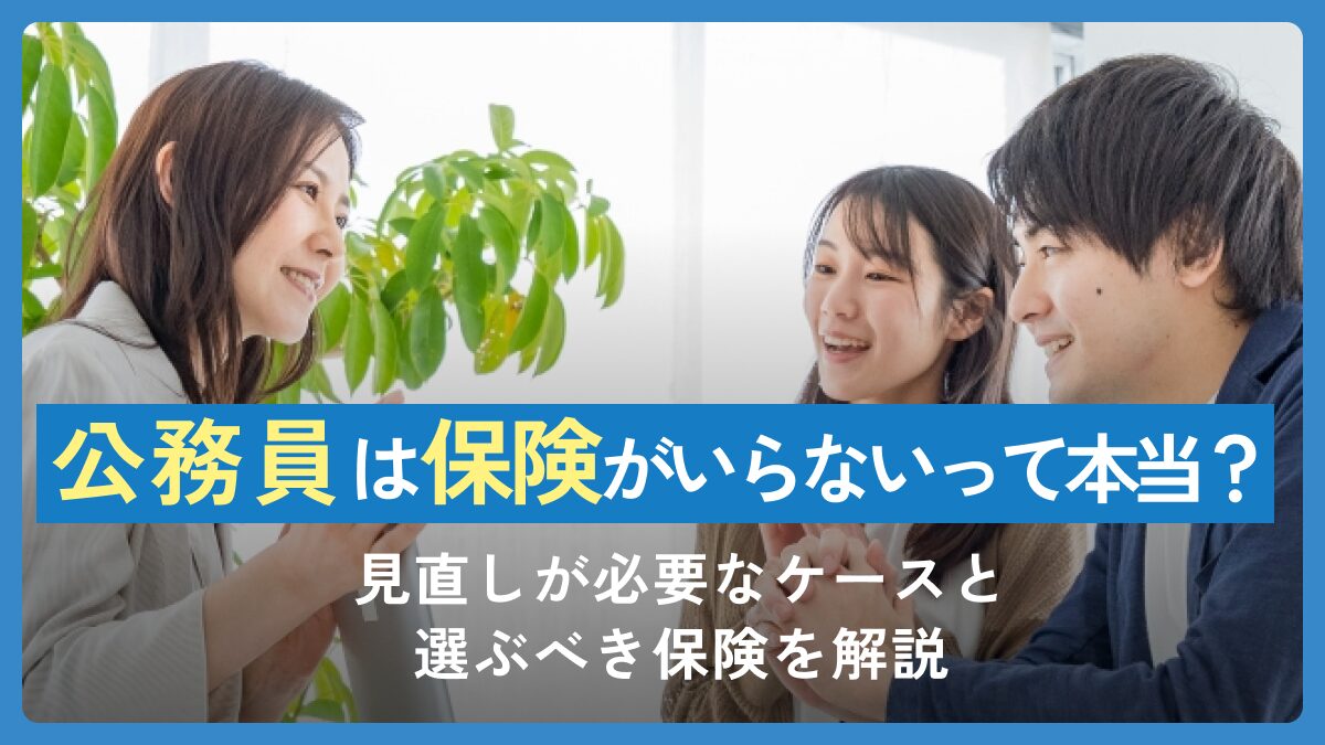 公務員は保険がいらないって本当？見直しが必要なケースと選ぶべき保険を解説