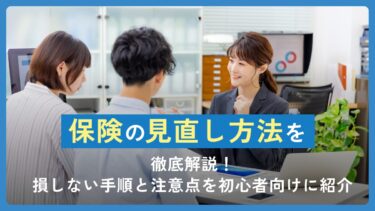 保険の見直し方法を徹底解説！損しない手順と注意点を初心者向けに紹介